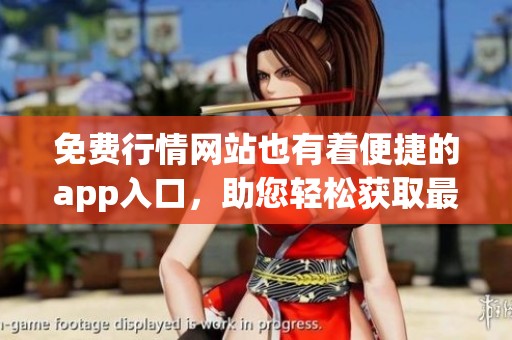 免费行情网站也有着便捷的app入口，助您轻松获取最新资讯