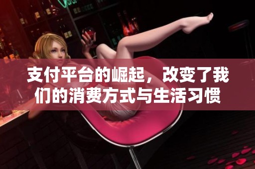 支付平台的崛起，改变了我们的消费方式与生活习惯