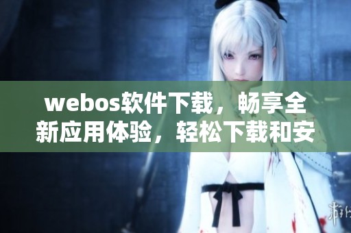 webos软件下载，畅享全新应用体验，轻松下载和安装你喜欢的软件