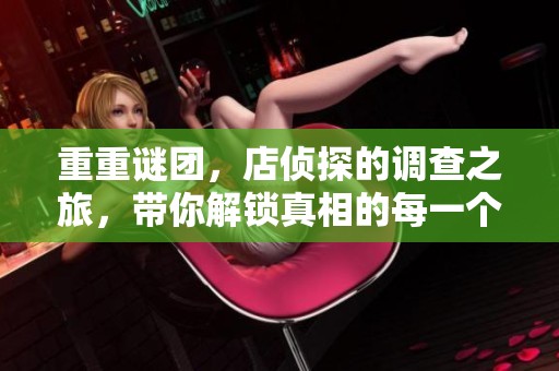 重重谜团，店侦探的调查之旅，带你解锁真相的每一个角落