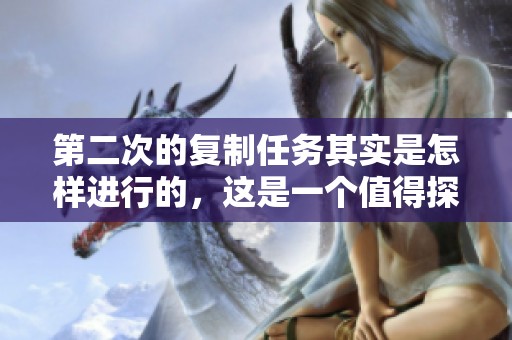 第二次的复制任务其实是怎样进行的，这是一个值得探讨的问题。