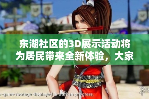 东湖社区的3D展示活动将为居民带来全新体验，大家快来参与吧！