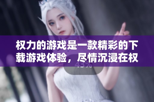 权力的游戏是一款精彩的下载游戏体验，尽情沉浸在权力的世界中吧
