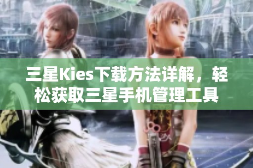 三星Kies下载方法详解，轻松获取三星手机管理工具