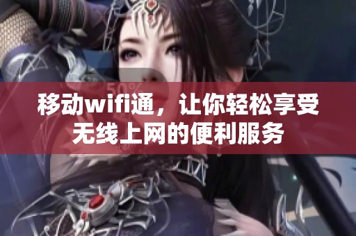 移动wifi通，让你轻松享受无线上网的便利服务
