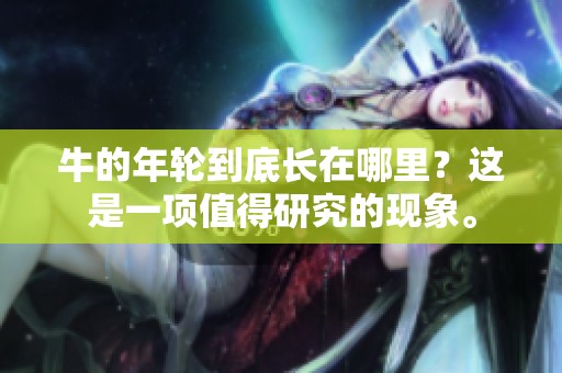 牛的年轮到底长在哪里？这是一项值得研究的现象。