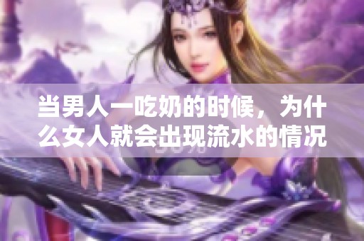 当男人一吃奶的时候，为什么女人就会出现流水的情况呢