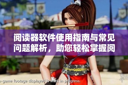 阅读器软件使用指南与常见问题解析，助您轻松掌握阅读技巧