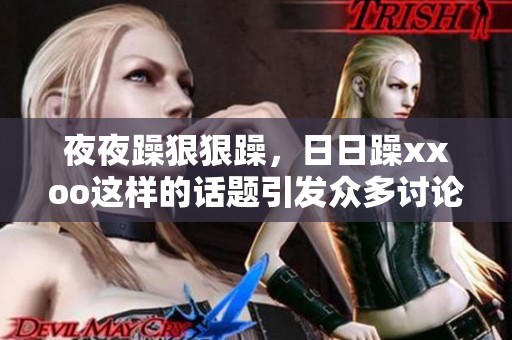 **躁**躁，**躁xxoo这样的话题引发众多讨论和关注