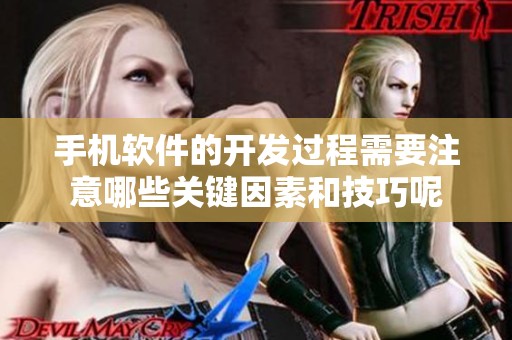 手机软件的开发过程需要注意哪些关键因素和技巧呢