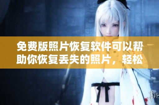 免费版照片恢复软件可以帮助你恢复丢失的照片，轻松找回珍贵回忆