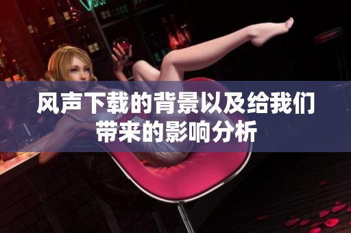 风声下载的背景以及给我们带来的影响分析