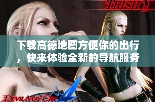 下载高德地图方便你的出行，快来体验全新的导航服务吧！