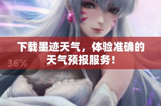 下载墨迹天气，体验准确的天气预报服务！