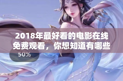 2018年最好看的电影在线免费观看，你想知道有哪些精彩作品吗