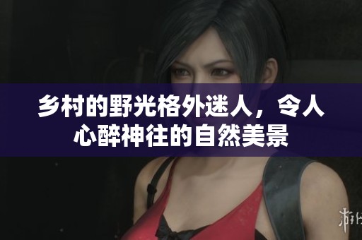乡村的野光格外迷人，令人心醉神往的自然美景