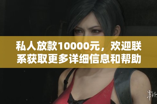 私人放款10000元，欢迎联系获取更多详细信息和帮助。