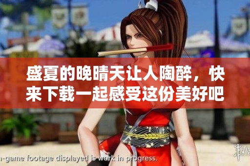 盛夏的晚晴天让人陶醉，快来下载一起感受这份美好吧