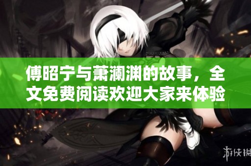 傅昭宁与萧澜渊的故事，全文免费阅读欢迎大家来体验