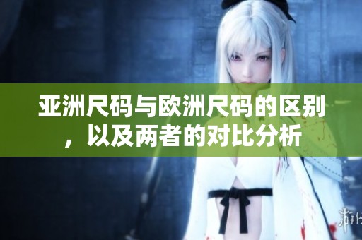 亚洲尺码与欧洲尺码的区别，以及两者的对比分析