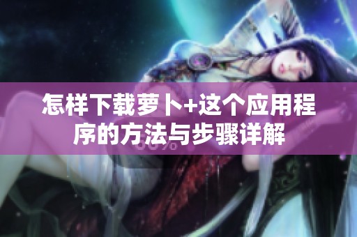 怎样下载萝卜+这个应用程序的方法与步骤详解