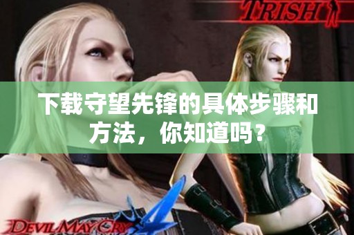 下载守望先锋的具体步骤和方法，你知道吗？