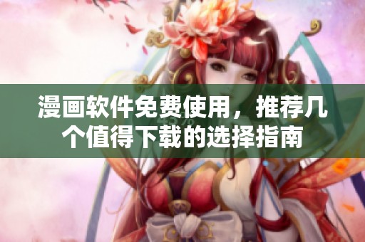 漫画软件免费使用，推荐几个值得下载的选择指南