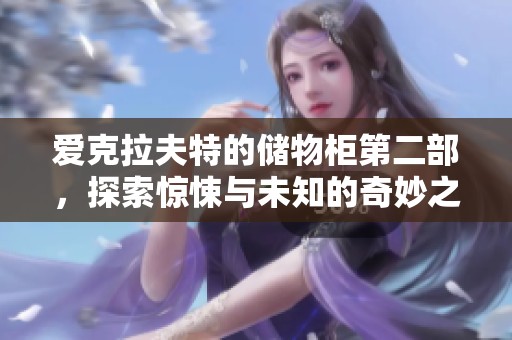 爱克拉夫特的储物柜第二部，探索惊悚与未知的奇妙之旅