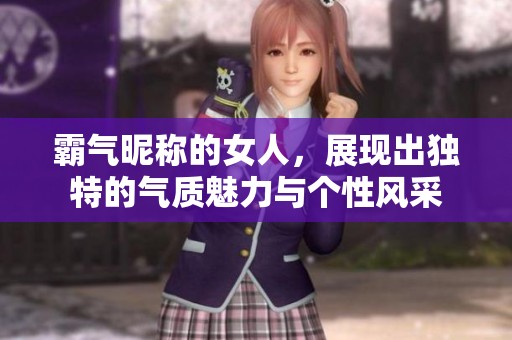 霸气昵称的女人，展现出独特的气质魅力与个性风采