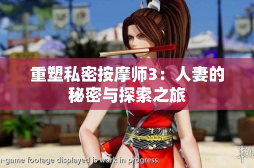 重塑私密按摩师3：人妻的秘密与探索之旅