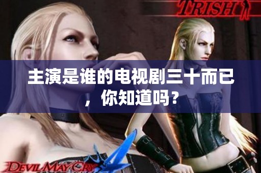 主演是谁的电视剧三十而已，你知道吗？