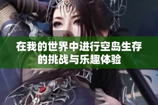 在我的世界中进行空岛生存的挑战与乐趣体验