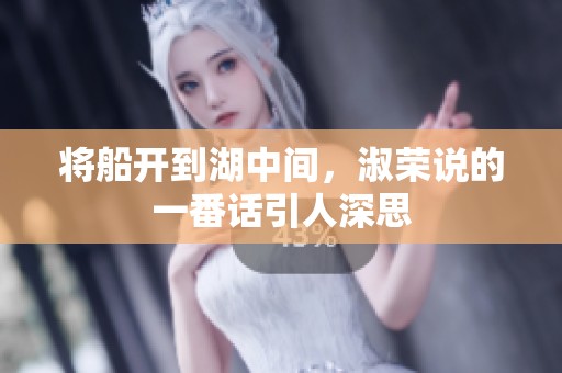 将船开到湖中间，淑荣说的一番话引人深思