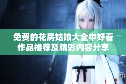 免费的花房姑娘大全中好看作品推荐及精彩内容分享