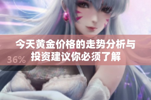 今天黄金价格的走势分析与投资建议你必须了解