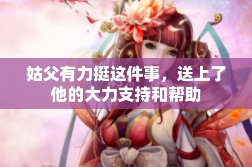 姑父有力挺这件事，送上了他的大力支持和帮助