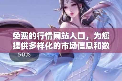 免费的行情网站入口，为您提供多样化的市场信息和数据服务