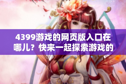 4399游戏的网页版入口在哪儿？快来一起探索游戏的精彩世界！
