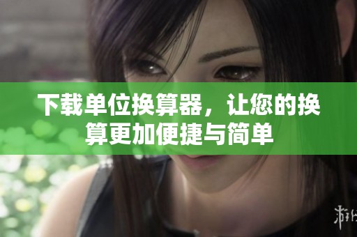 下载单位换算器，让您的换算更加便捷与简单
