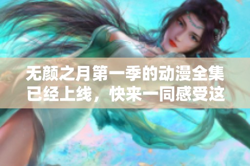无颜之月第一季的动漫全集已经上线，快来一同感受这部精彩作品！
