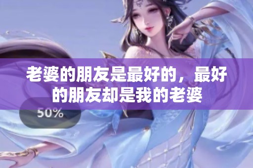 老婆的朋友是最好的，最好的朋友却是我的老婆