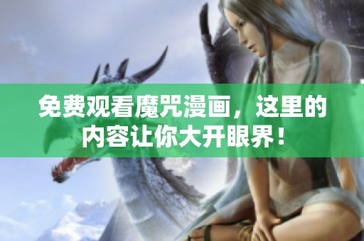 免费观看魔咒漫画，这里的内容让你大开眼界！