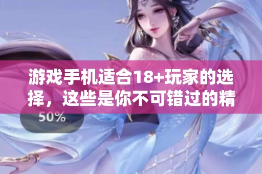 游戏手机适合18+玩家的选择，这些是你不可错过的精彩之作