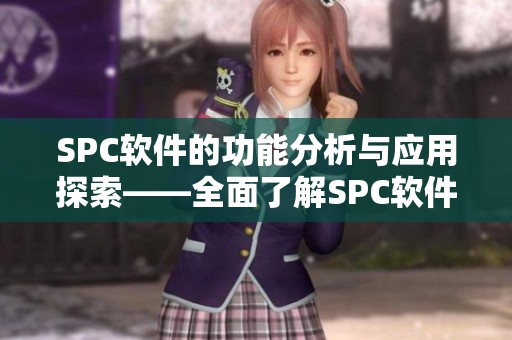 SPC软件的功能分析与应用探索——全面了解SPC软件的优势与应用场景