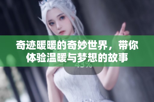 奇迹暖暖的奇妙世界，带你体验温暖与梦想的故事