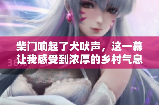 柴门响起了犬吠声，这一幕让我感受到浓厚的乡村气息