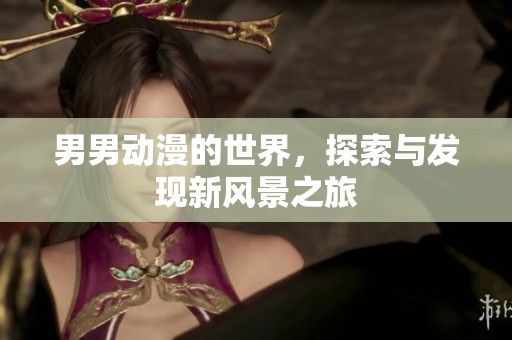 男男动漫的世界，探索与发现新风景之旅