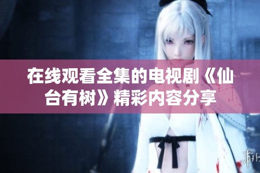 在线观看全集的电视剧《仙台有树》精彩内容分享