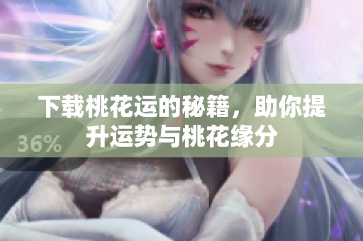 下载桃花运的秘籍，助你提升运势与桃花缘分