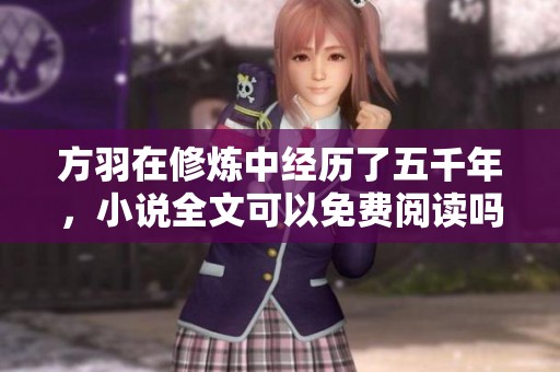 方羽在修炼中经历了五千年，小说全文可以免费阅读吗？